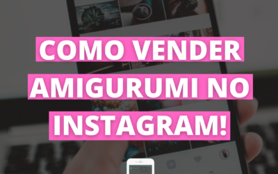 Como Vender Amigurumi no Instagram